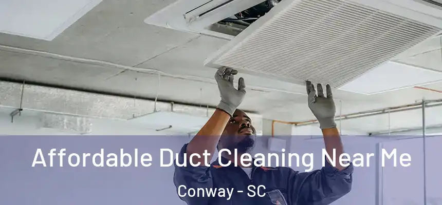 Affordable Duct Cleaning Near Me Conway - SC