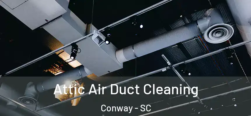 Attic Air Duct Cleaning Conway - SC