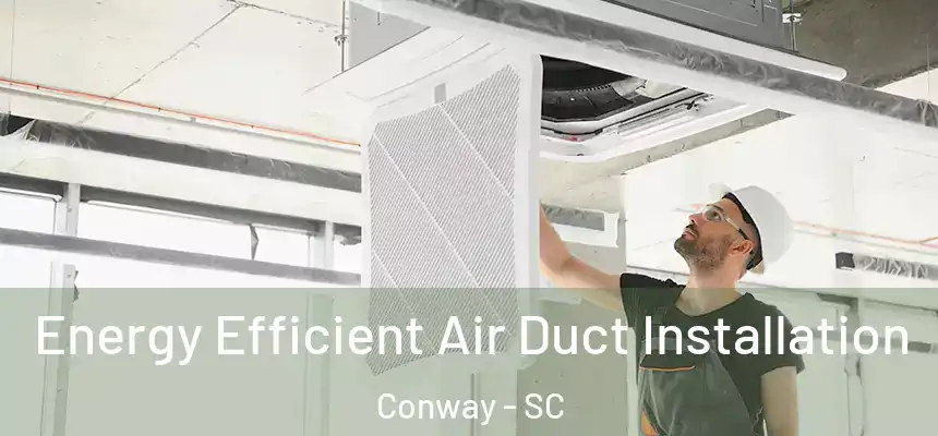 Energy Efficient Air Duct Installation Conway - SC