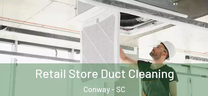  Retail Store Duct Cleaning Conway - SC