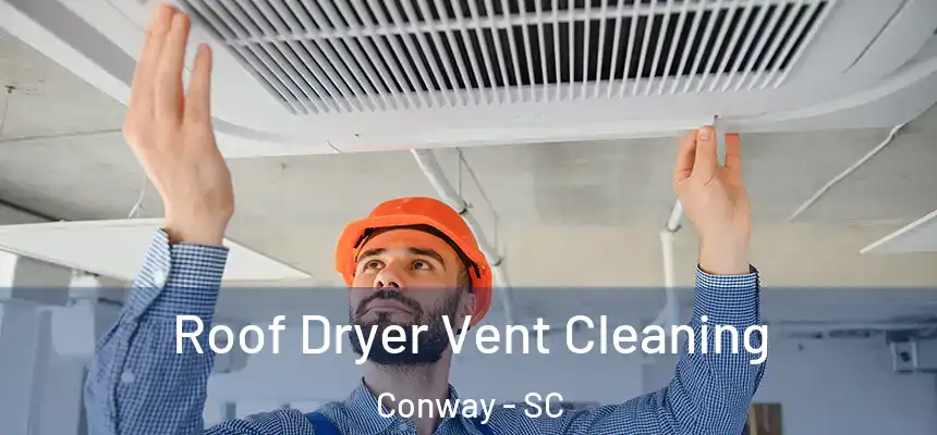 Roof Dryer Vent Cleaning Conway - SC
