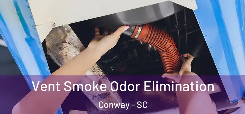 Vent Smoke Odor Elimination Conway - SC